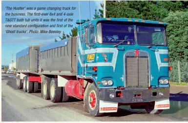  ??  ?? ‘The Huslter’ was a game changing truck for the business. The first-ever 6x4 and 4-axle T&GTT bath tub units it was the first of the new standard configurat­ion and first of the ‘Ghost trucks’. Photo: Mike Beesley