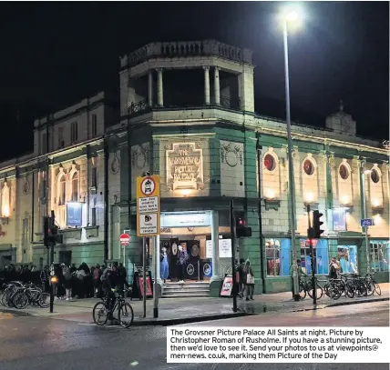  ??  ?? The Grovsner Picture Palace All Saints at night. Picture by Christophe­r Roman of Rusholme. If you have a stunning picture, then we’d love to see it. Send your photos to us at viewpoints@ men-news. co.uk, marking them Picture of the Day