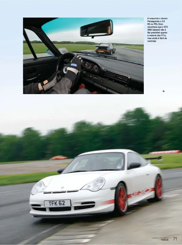  ??  ?? À esquerda e abaixo Perseguind­o o 3.0 RS no 993; Dron reconhece que o GT3 2004 (abaixo) não é tão previsível quanto a maioria dos 911s, mas ainda é fácil de controlar.