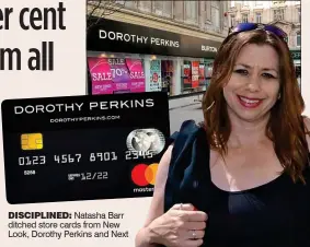  ??  ?? DISCIPLINE­D: Natasha Barr ditched store cards from New Look, Dorothy Perkins and Next