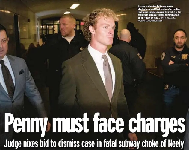  ?? BARRY WILLIAMS, ANDREW SAVULICH FOR NYDN ?? Former Marine Daniel Penny leaves Manhattan court Wednesday after motion to dismiss charges against him failed in the chokehold killing of Jordan Neely (bottom) on an F train on May 1.