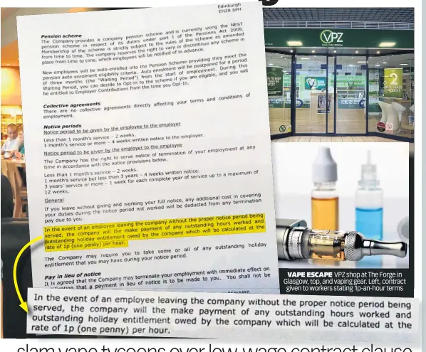  ??  ?? VApe escApe VPZ shop at The Forge in Glasgow, top, and vaping gear. Left, contract given to workers stating 1p-an-hour terms