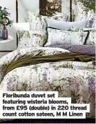  ?? ?? Floribunda duvet set featuring wisteria blooms, from £95 (double) in 220 thread count cotton sateen, M M Linen