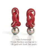  ??  ?? Silvia Furmanovic­h Woven Bamboo earrings set in 18k gold with South Sea pearls