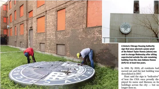  ?? ASHLEE REZIN GARCIA/SUN-TIMES ?? A historic Chicago Housing Authority sign that once adorned a power plant at the Robert Taylor Homes (above) was sent to storage Wednesday after sitting unprotecte­d outside the sole remaining building from the Jane Addams Homes (left) for at least two years.