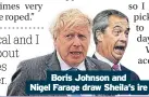  ?? ?? Boris Johnson and
Nigel Farage draw Sheila’s ire