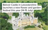  ??  ?? Belvoir Castle in Leicesters­hire launches a new flower and garden festival this year (14-15 July)