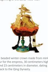  ??  ?? A beaded winter crown made from mink fur for the empress, 30 centimeter­s high and 23 centimeter­s in diameter, dating back to the Qing Dynasty.