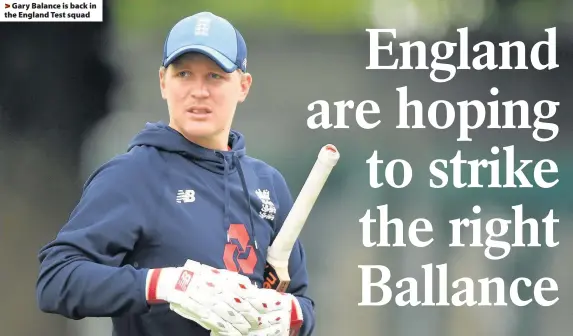  ??  ?? > Gary Balance is back in the England Test squad