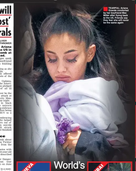  ??  ?? ®Ê TEARFUL: Ariana Grande comforted by her boyfriend Mac Miller after flying back to the US. Friends say they fear she will never be the same again