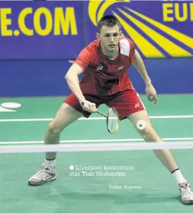  ?? Yohan Nonotte ?? Liverpool badminton star Tom Wolfenden