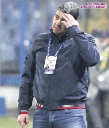  ??  ?? Liviu Ciubotariu, antrenor FC Botoșani