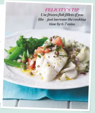  ??  ?? FELICITY’S TIP
Use frozen fish fillets if you like – just increase the cooking
time by 6-7 mins