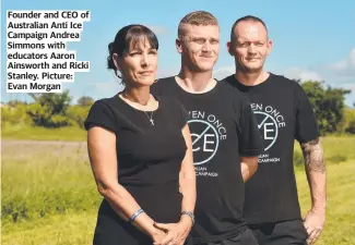  ??  ?? Founder and CEO of Australian Anti Ice Campaign Andrea Simmons with educators Aaron Ainsworth and Ricki Stanley. Picture: Evan Morgan