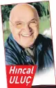  ??  ?? Hıncal ULUÇ HINCAL’IN YERİ