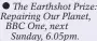  ?? ?? The Earthshot Prize: Repairing Our Planet, BBC One, next
Sunday, 6.05pm.