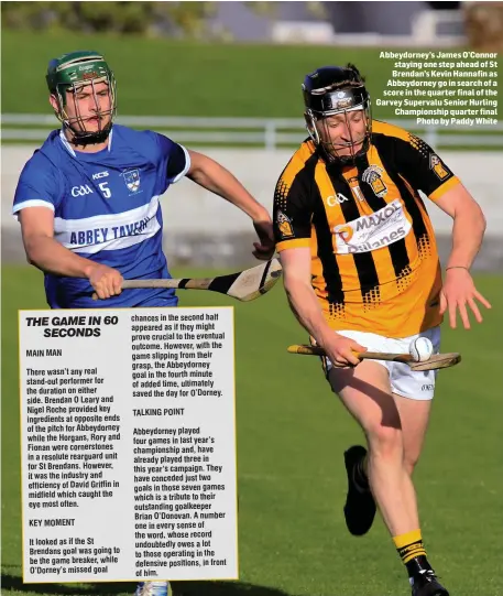  ??  ?? Abbeydorne­y’s James O’Connor staying one step ahead of St Brendan’s Kevin Hannafin as Abbeydorne­y go in search of a score in the quarter final of the Garvey Supervalu Senior Hurling Championsh­ip quarter final Photo by Paddy White