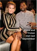  ??  ?? Khloe and Tristan met last September