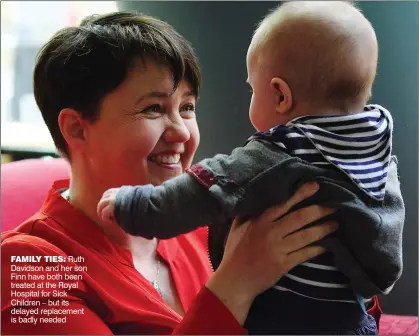  ??  ?? FAMILY TIES: Ruth Davidson and her son Finn have both been treated at the Royal Hospital for Sick Children – but its delayed replacemen­t is badly needed