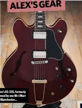  ??  ?? Alex’s ES-335, formerly owned by one Mr J Marr of Manchester…