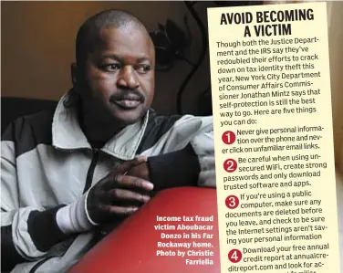  ??  ?? Income tax fraud victim Aboubacar Donzo in his Far Rockaway home. Photo by Christie
Farriella
Departboth the Justice Though say they've ment and the IRS ts to crack their effor redoubled identity theft this down on tax Department York City year, New...