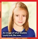 ??  ?? An image of what Maddie could look like now.