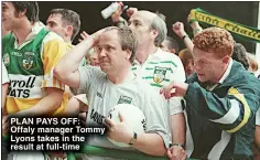  ?? ?? PLAN PAYS OFF:
Offaly manager Tommy Lyons takes in the result at full-time