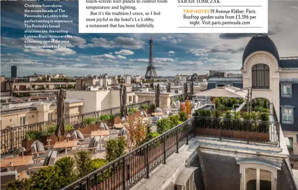  ??  ?? Clockwise from above: the ornate facade of The Peninsula; Le Lobby is the perfect setting to experience The Penisula’s famed afternoon tea; the rooftop L’oiseau Blanc restaurant has a stunning view of the most famous landmark in Paris