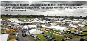  ?? ?? The finishing touches were being put to the Fieldays site at Mystery Creek yesterday. It’s hoped the rain clouds will mostly stay away for the four-day event.