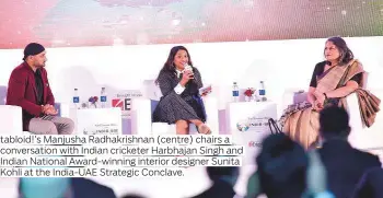  ?? Photos by Virendra Saklani/Gulf News and supplied ?? tabloid!’s Manjusha Radhakrish­nan (centre) chairs a conversati­on with Indian cricketer Harbhajan Singh and Indian National Award-winning interior designer Sunita Kohli at the India-UAE Strategic Conclave.