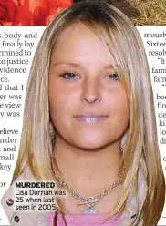  ??  ?? MURDERED Lisa Dorrian was 25 when last seen in 2005