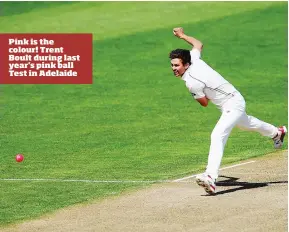  ??  ?? Pink is the colour! Trent Boult during last year’s pink ball Test in Adelaide