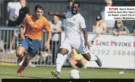  ??  ?? RETURN Roarie Deacon could be back after injury for Hawks’ crunch trip to leaders Wealdstone