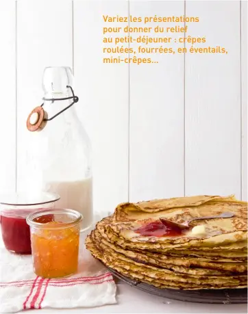  ??  ?? Variez les présentati­ons pour donner du relief au petit-déjeuner : crêpes roulées, fourrées, en éventails, mini-crêpes…