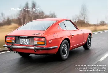  ??  ?? Life on US Air Force base means the low-mileage Z remains unmolested – but is it too perfect for Steve?