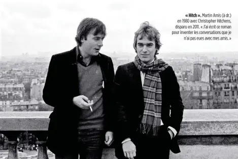  ??  ?? « Hitch ». Martin Amis (à dr.) en 1980 avec Christophe­r Hitchens, disparu en 2011. « J’ai écrit ce roman pour inventer les conversati­ons que je n’ai pas eues avec mes amis. »