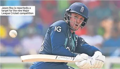  ?? ?? Jason Roy is reportedly a target for the new Major League Cricket competitio­n