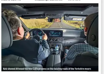  ??  ?? Kelz showed Attwood the new CLS’S prowess on the twisting roads of the Yorkshire moors