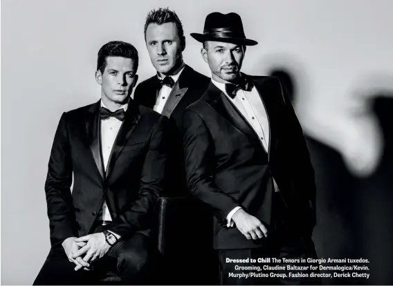  ??  ?? Dressed to Chill The Tenors in Giorgio Armani tuxedos. Grooming, Claudine Baltazar for Dermalogic­a/Kevin. Murphy/Plutino Group. Fashion director, Derick Chetty