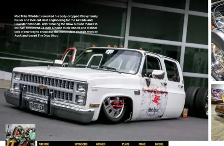  ??  ?? Mad Mike Whiddett reworked his body-dropped Chevy family hauler and took out Best Engineerin­g for the Air Ride and Lowrider Nationals, after stealing the show outside thanks to the half-swallowed 24-inch Alcoma truck wheels and distinct lack of rear...
