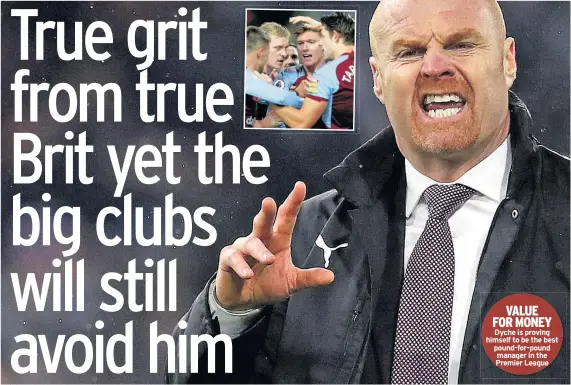  ??  ?? VALUE FOR MONEY Dyche is proving himself to be the best pound-for-pound manager in the Premier League