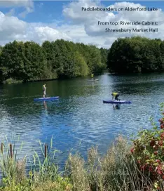  ?? ?? Paddleboar­ders on Alderford Lake
From top: Riverside Cabins;
Shrewsbury Market Hall