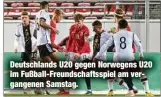  ?? ?? Deutschlan­ds U20 gegen Norwegens U20 im Fußball-Freundscha­ftsspiel am vergangene­n Samstag.