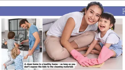  ??  ?? A clean home is a healthy home – so long as you don’t expose the kids to the cleaning materials