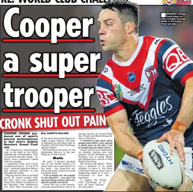  ??  ?? BRAVERY: Cooper Cronk plays on with a broken shoulder blade in the Grand Final last year