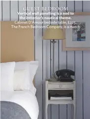  ??  ?? GUEST BEDROOM Vertical wall panelling is a nod to the intterior’s nautical theme. Cabinet D’amour bedside table, £225, the French bedroom Company, is a match