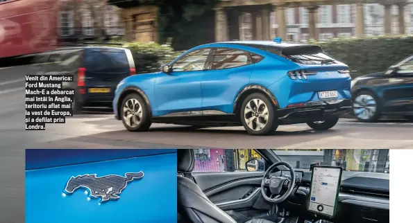  ??  ?? Venit din America: Ford Mustang Mach- E a debarcat mai î ntâi î n Anglia, teritoriu aflat mai la vest de Europa, ș i a defilat prin Londra.