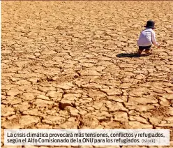  ?? (Istock) ?? La crisis climática provocará más tensiones, conflictos y refugiados, según el Alto Comisionad­o de la ONU para los refugiados.