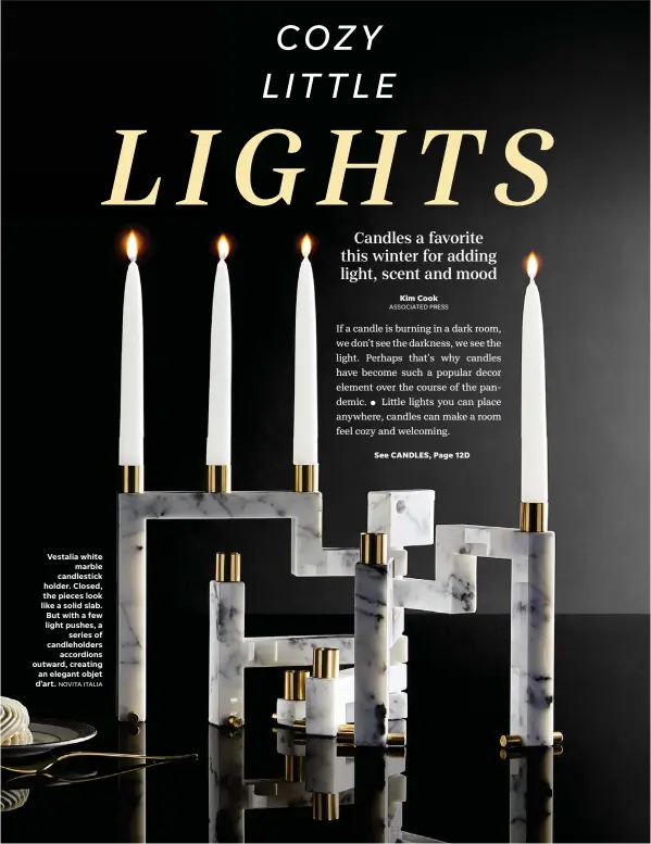  ?? NOVITA ITALIA ?? Vestalia white marble candlestic­k holder. Closed, the pieces look like a solid slab. But with a few light pushes, a series of candlehold­ers accordions outward, creating an elegant objet d’art.