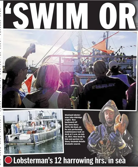  ??  ?? Montauk lobsterman John Aldridge (right) flew backward off the Anna Mary (left), his boat, as he was performing maintenanc­e task on deck at 3 a.m. on July 24, 2013. New book by him and partner Anthony Sosinski details dramatic search.